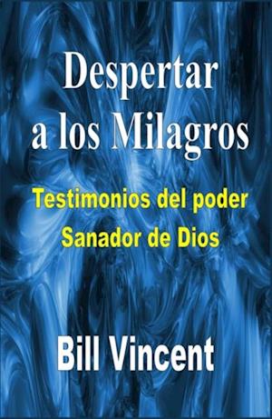 Despertar a los milagros: testimonios del poder sanador de Dios