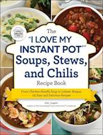 The "i Love My Instant Pot(r)" Soups, Stews, and Chilis Recipe Book