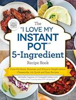 The I Love My Instant Pot(r) 5-Ingredient Recipe Book