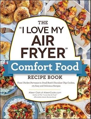 The I Love My Air Fryer Comfort Food Recipe Book