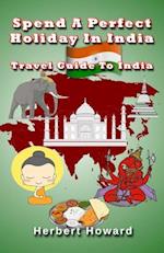 Spend a Perfect Holiday in India ? Travel Guide to India