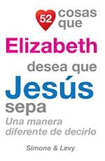 52 Cosas Que Elizabeth Desea Que Jesus Sepa
