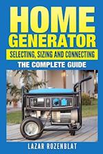 Home Generator: Selecting, Sizing And Connecting: The Complete Guide 