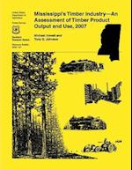 Mississippi's Timber Industry- An Assessment of Timber Product Output and Use,2007