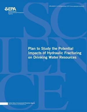 Plan to Study the Potential Impacts of Hydraulic Fracturing on Drinking Water Resources
