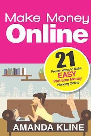 Make Money Online: 21 Proven Ways to Make EASY Part-time Money Working Online