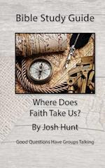 Bible Study Guide -- Where Does Faith Take Us?