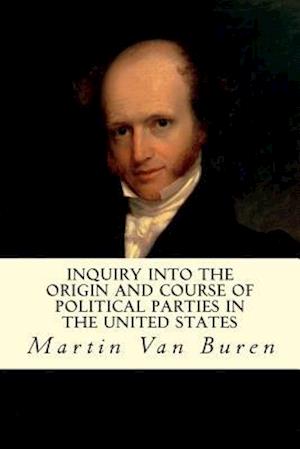 Inquiry Into the Origin and Course of Political Parties in the United States