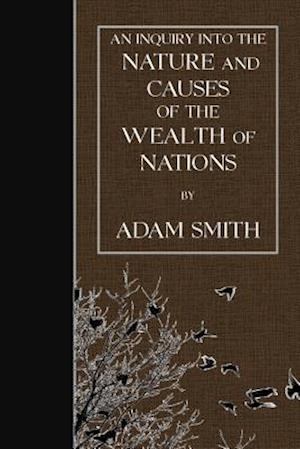 An Inquiry Into the Nature and Causes of the Wealth of Nations