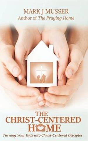 The Christ-Centered Home