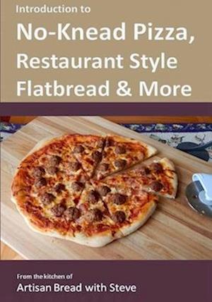 Introduction to No-Knead Pizza, Restaurant Style Flatbread & More: From the kitchen of Artisan Bread with Steve