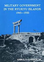 Military Government in the Ryukyu Islands 1945-1950
