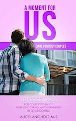 A Moment for Us: Care for Busy Couples - 101 free ways for couples to enjoy more love, caring, and togetherness in 30 seconds 