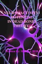 Neural Activity Potential in Dead Bones Theory. Written by Sheila Ber.