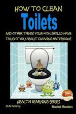 How to Clean Toilets - And Other Things Your Mom Should Have Taught You about Cleaning Bathrooms