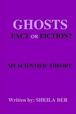 Ghosts - Fact or Fiction? a Theory Written by