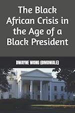 The Black African Crisis in the Age of a Black President