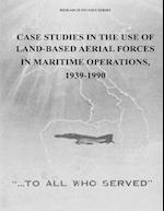 Case Studies in the Use of Land-Based Aerial Forces in Maritime Operations, 1939-1990