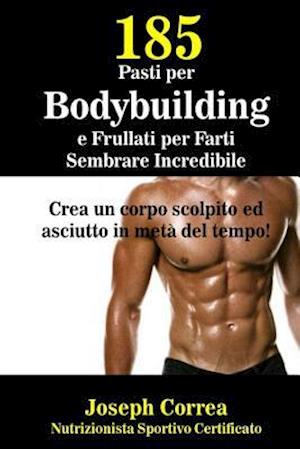 185 Pasti per Bodybuilding e Frullati per Farti Sembrare Incredibile