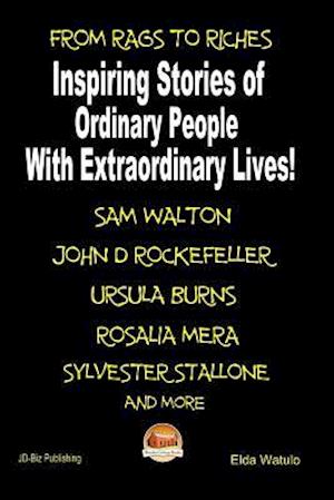 From Rags to Riches - Inspiring Stories of Ordinary People with Extraordinary Lives!