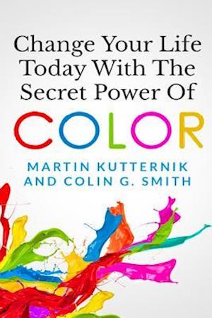 Change Your Life Today with the Secret Power of Color