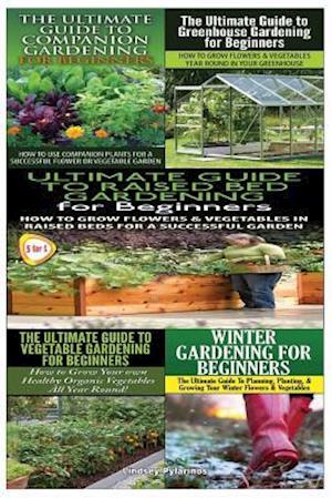 Ultimate Guide to Companion Gardening for Beginners & Ultimate Guide to Greenhouse Gardening for Beginners & Ultimate Guide to Raised Bed Gardening fo