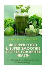 40 Super Food & Super Smoothie Recipes for Better Health