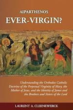 Aiparthenos Ever-Virgin? Understanding the Orthodox Catholic Doctrine of the P