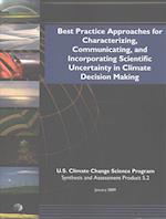 Best Practice Approaches for Characterizing, Communicating, and Incorporating Scientific Uncertainty in Climate Decision Making (SAP 5.2)