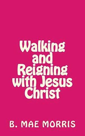 Walking and Reigning with Jesus Christ