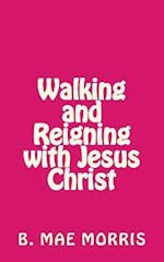 Walking and Reigning with Jesus Christ