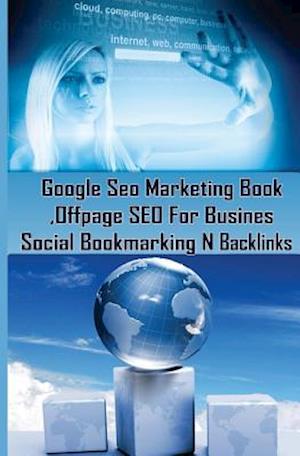 Google Seo Marketing Book - Offpage Seo for Business, Social Bookmarking N Backl