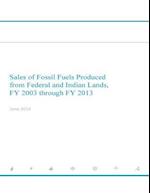 Sales of Fossil Fuels Produced from Federal and Indian Lands Fy 2003 Through Fy 2013