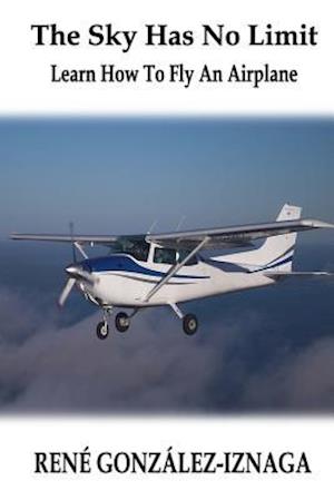 The Sky Has No Limit: Learn How To Fly An Airplane