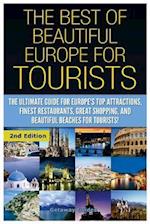 The Best of Beautiful Europe for Tourists: The Ultimate Guide for Europe's Top Attractions, Finest Restaurants, Great Shopping, and Beautiful Beaches 