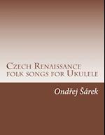 Czech Renaissance Folk Songs for Ukulele