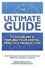 The Ultimate Guide to Doubling & Tripling Your Dental Practice Production