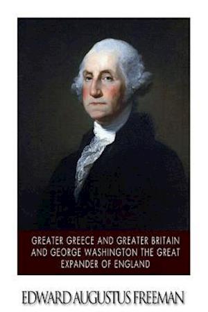 Greater Greece and Greater Britain and George Washington the Great Expander of England