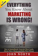 Everything You Know about Marketing Is Wrong!