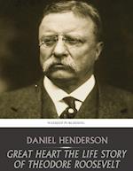 Great Heart the Life Story of Theodore Roosevelt