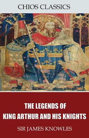 Legends of King Arthur and His Knights