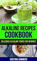 Alkaline Recipes Cookbook: Delicious Alkaline Foods For Newbies