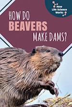 How Do Beavers Make Dams?
