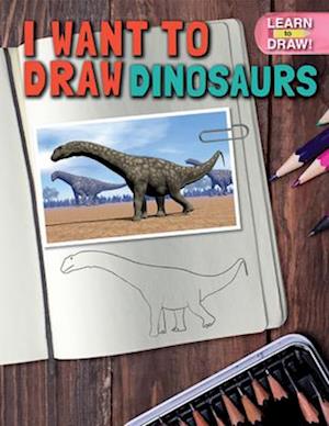 I Want to Draw Dinosaurs