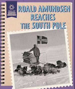 Roald Amundsen Reaches the South Pole