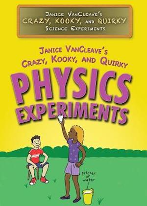 Janice VanCleave's Crazy, Kooky, and Quirky Physics Experiments