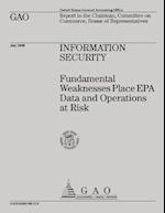 Information Security Fundamental Weaknesses Place EPA Data and Operations at Risk