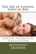 The Art of Lasting Long in Bed: Banish Premature Ejaculation 