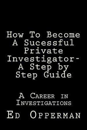 How To Become A Sucessful Private Investigator- A Step by Step Guide