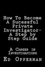 How To Become A Sucessful Private Investigator- A Step by Step Guide